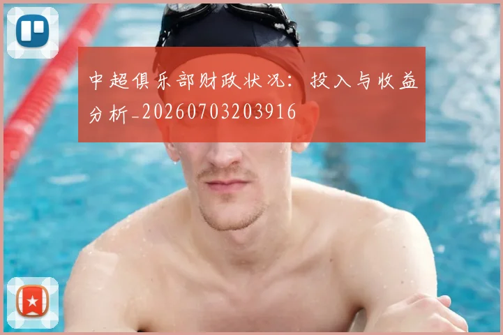 中超俱乐部财政状况：投入与收益分析_20260703203916