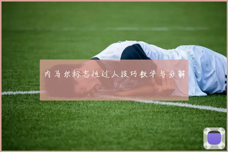 内马尔标志性过人技巧教学与分解