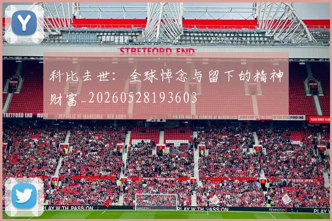 科比去世：全球悼念与留下的精神财富_20260528193603