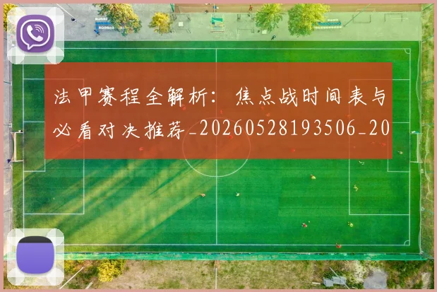 法甲赛程全解析：焦点战时间表与必看对决推荐_20260528193506_20260707153911