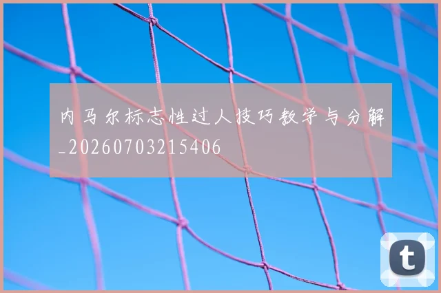 内马尔标志性过人技巧教学与分解_20260703215406