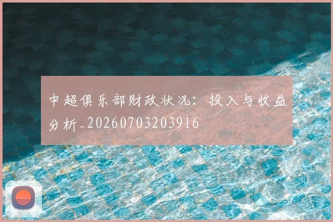 中超俱乐部财政状况：投入与收益分析_20260703203916